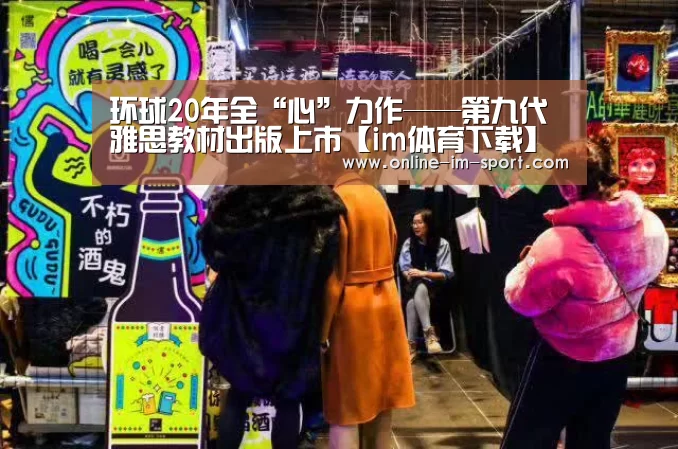 环球20年全“心”力作——第九代雅思教材出版上市【im体育下载】
